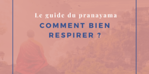 Comment bien respirer ? le guide du pranayama