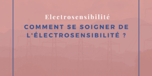 Comment se soigner de l’électrosensibilité ?