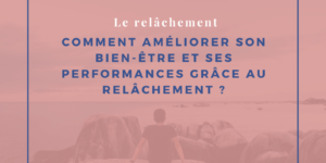 Comment améliorer son bien-être et ses performances grâce au relâchement ?