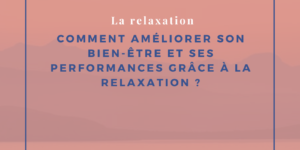 Comment améliorer son bien-être et ses performances grâce à la relaxation ?