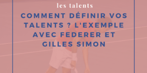 Comment définir vos talents ? L’exemple avec Federer et Gilles Simon