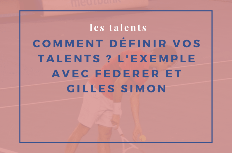 Lire la suite à propos de l’article Comment définir vos talents ? L’exemple avec Federer et Gilles Simon