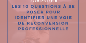 Les 10 questions à se poser pour identifier une voie de reconversion professionnelle