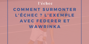 Comment surmonter l’échec ? L’exemple avec Federer et Wawrinka