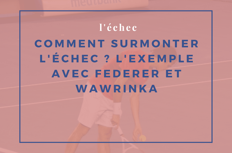 Lire la suite à propos de l’article Comment surmonter l’échec ? L’exemple avec Federer et Wawrinka