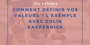 Comment définir vos valeurs ? L’exemple avec Colin Kaepernick