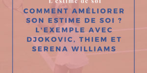 Comment améliorer son estime de soi ? L’exemple avec Djokovic, Thiem et Serena Williams