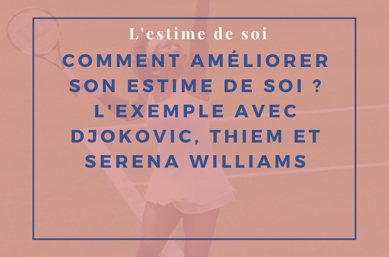 Lire la suite à propos de l’article Comment améliorer son estime de soi ? L’exemple avec Djokovic, Thiem et Serena Williams