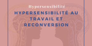 Hypersensibilité au travail et reconversion