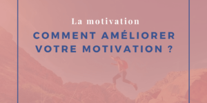 Comment améliorer votre motivation ?