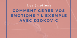 Comment gérer vos émotions ? L’exemple avec Djokovic