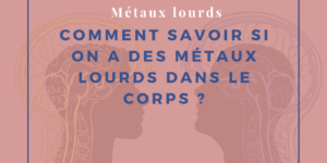 Comment savoir si on a des métaux lourds dans le corps ?