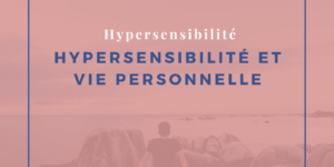 Hypersensibilité et vie personnelle